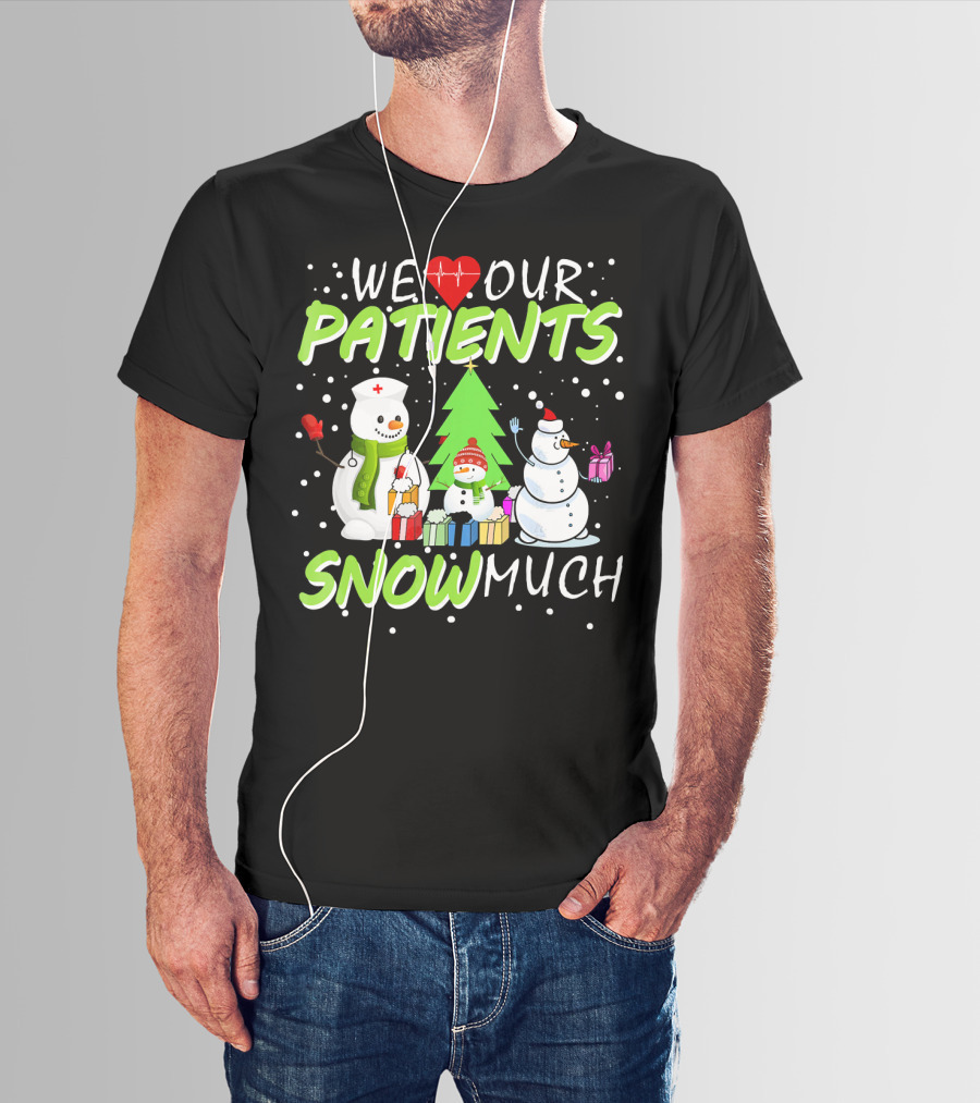 We Love Our Patients Snowman Nurse Heart Tree Snow Much T-Shirt