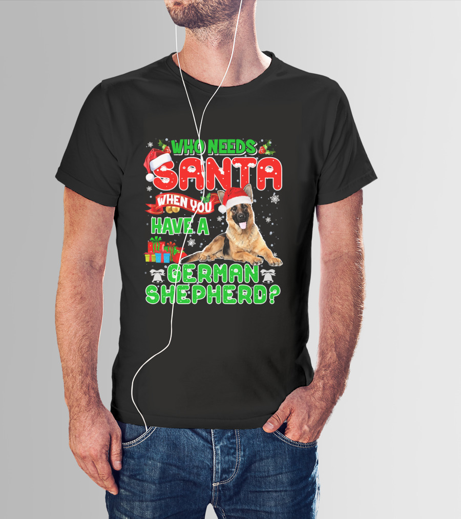 Who Needs Santa When You Have A German Shepherd? T-Shirt