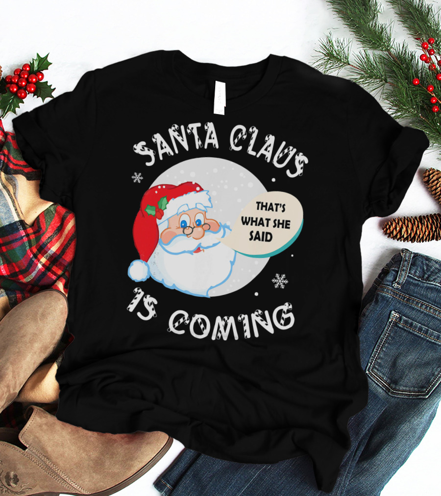 Santa Claus That's What She Said Is Coming T-Shirt