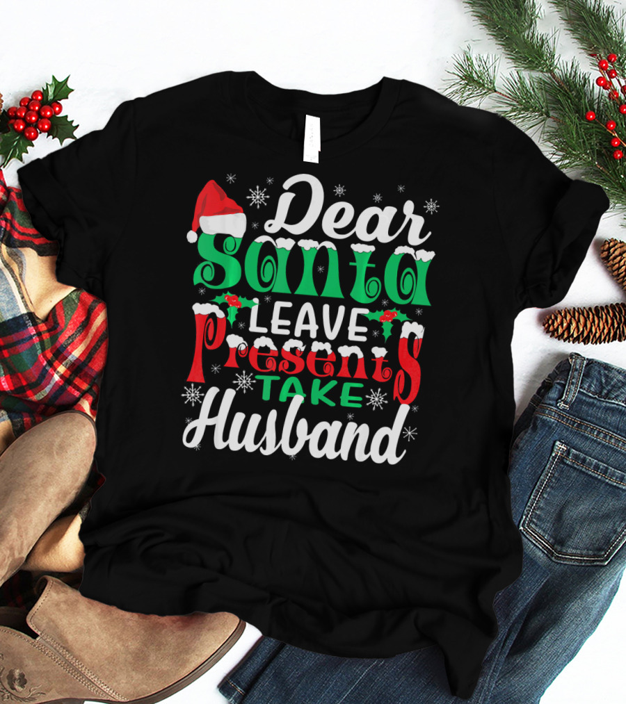 Dear Santa Leave Presents Take Husband Christmas Humor T-Shirt