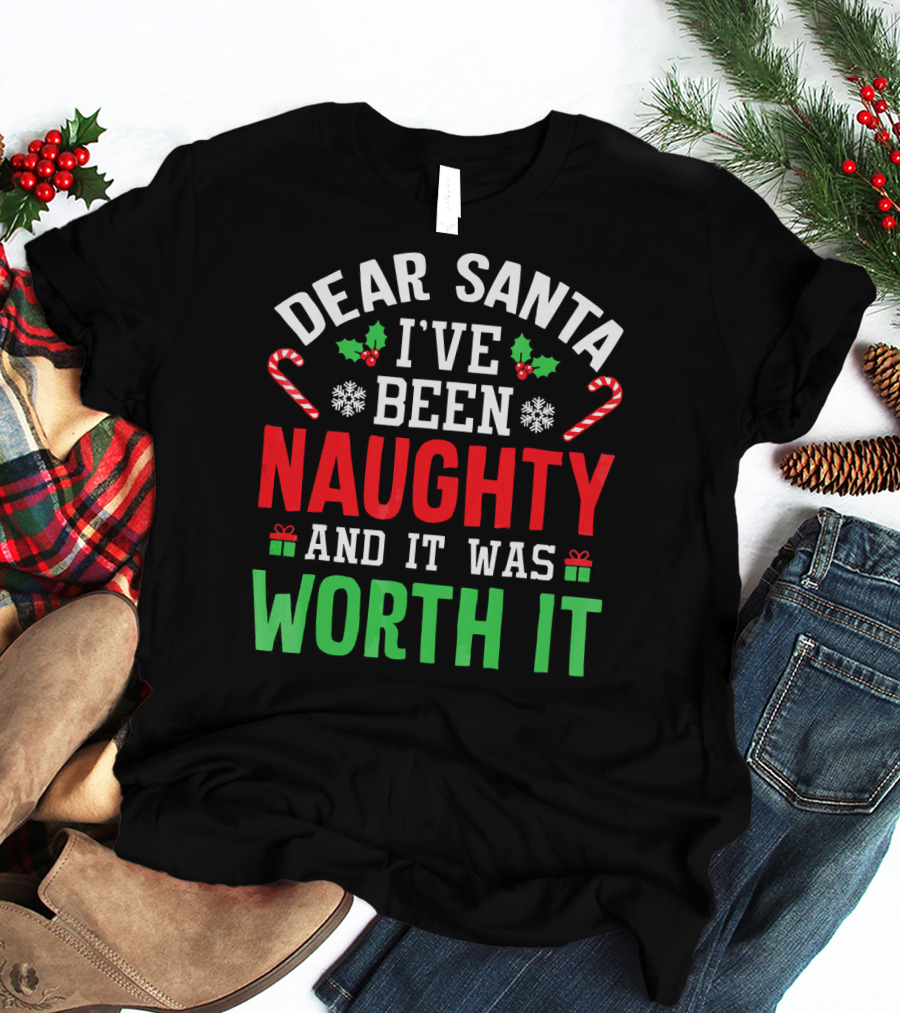 Dear Santa I've Been Naughty And It Was Worth It Candy Canes Snowflakes Holly Leafs T-Shirt