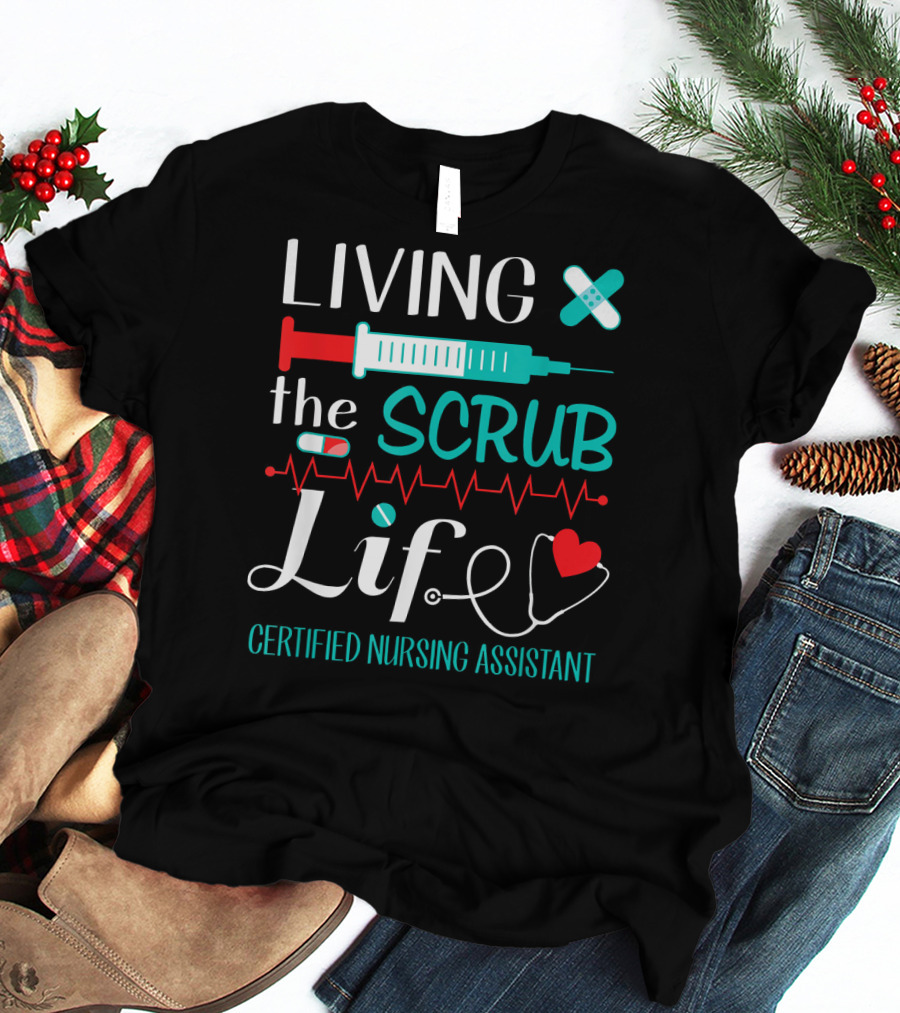Living The Scrub Life Certified Nursing Assistant T-Shirt