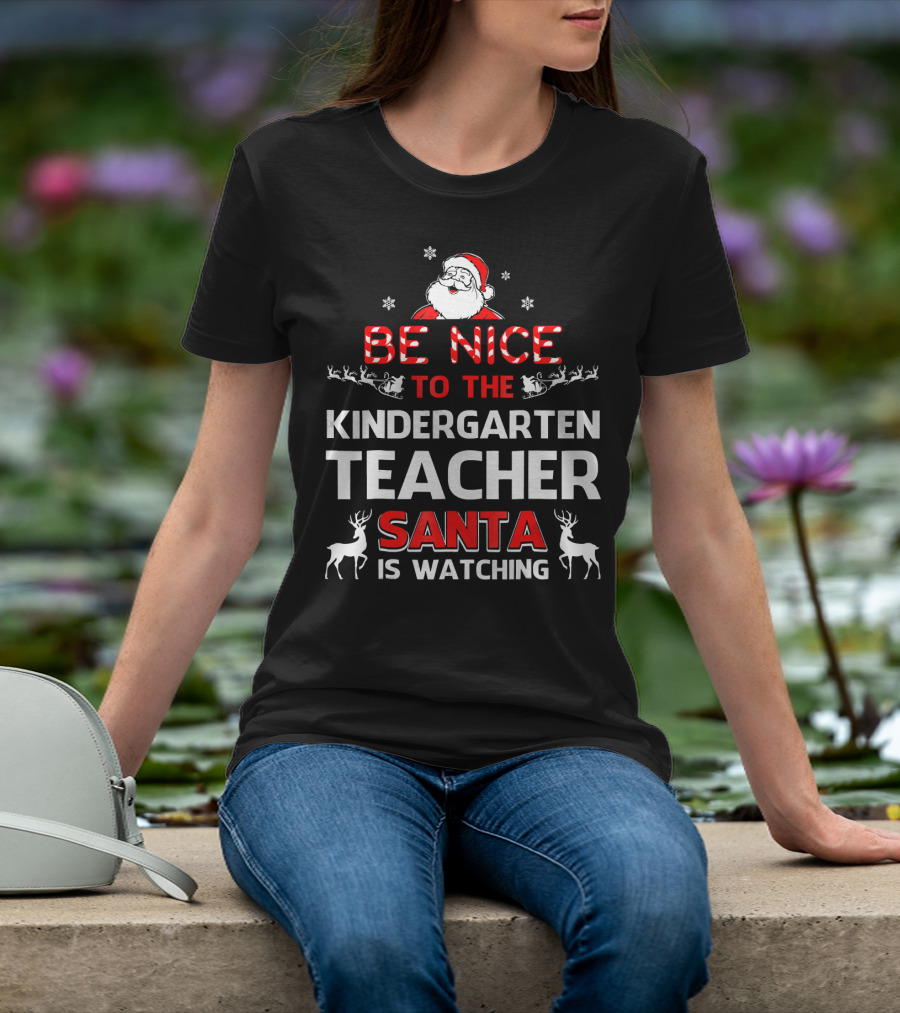 Be Nice To The Kindergarten Teacher Santa Is Watching Christmas Holiday Reindeer Snowflakes T-Shirt