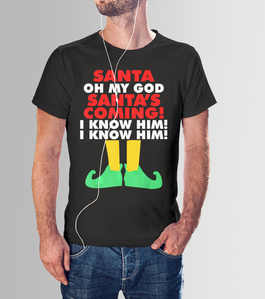 Santa Oh My God Santa's Coming I Know Him I Know Him T-Shirt