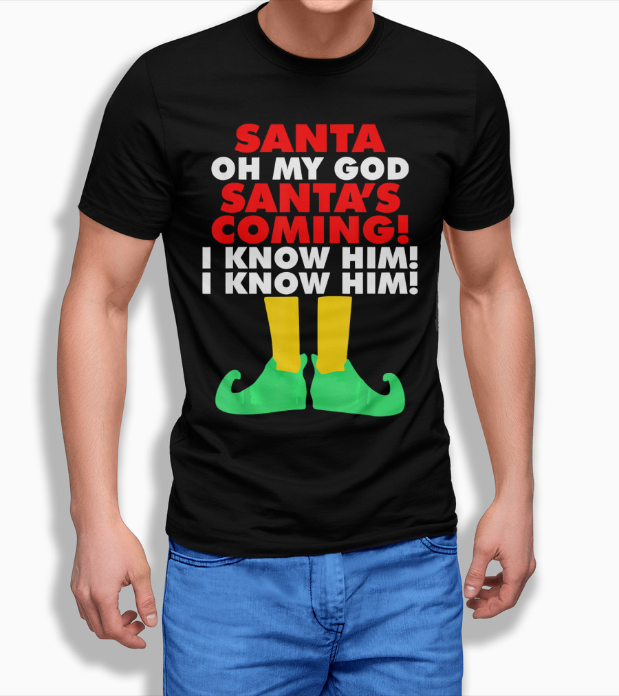 Santa Oh My God Santa's Coming I Know Him I Know Him T-Shirt