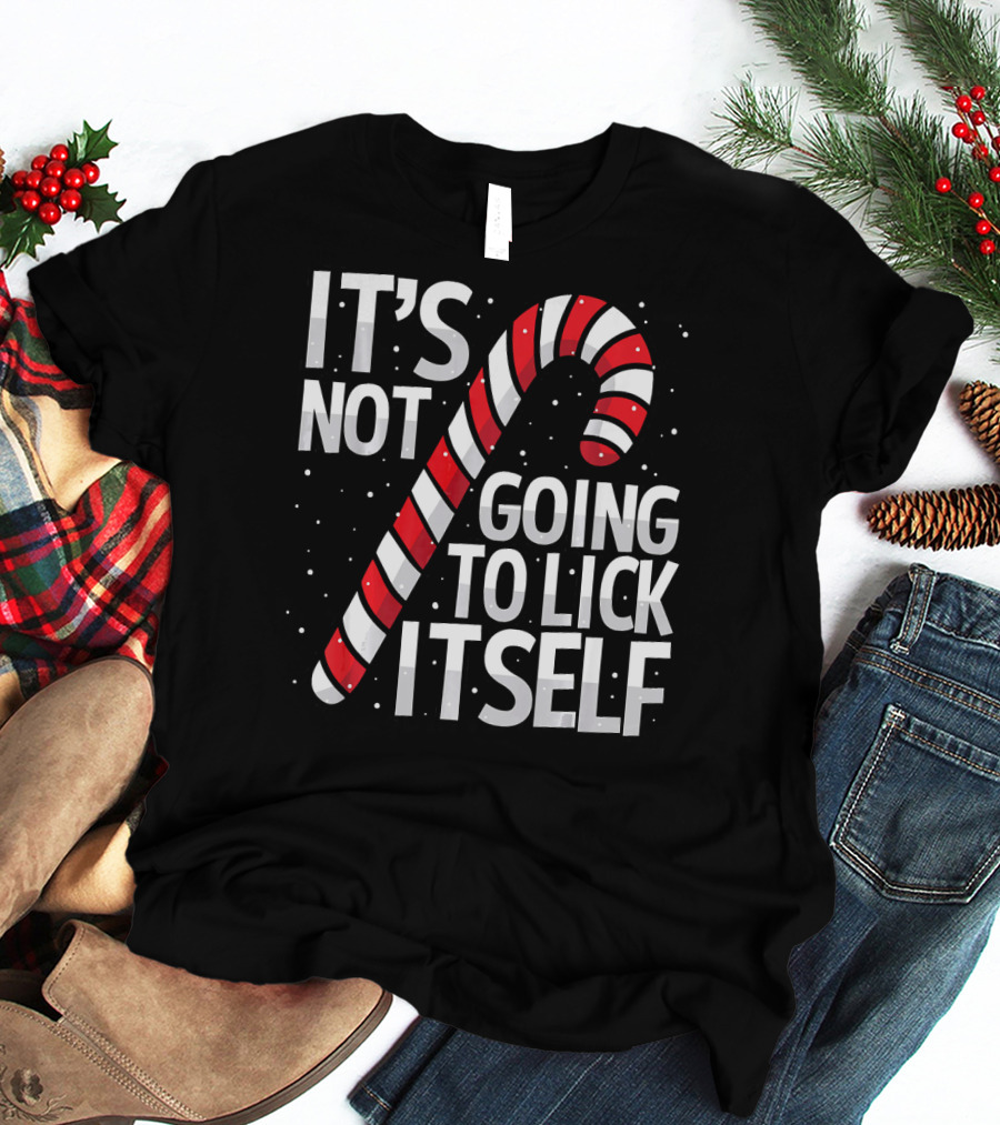 It's Not Going To Lick Itself Christmas Candy Cane T-Shirt