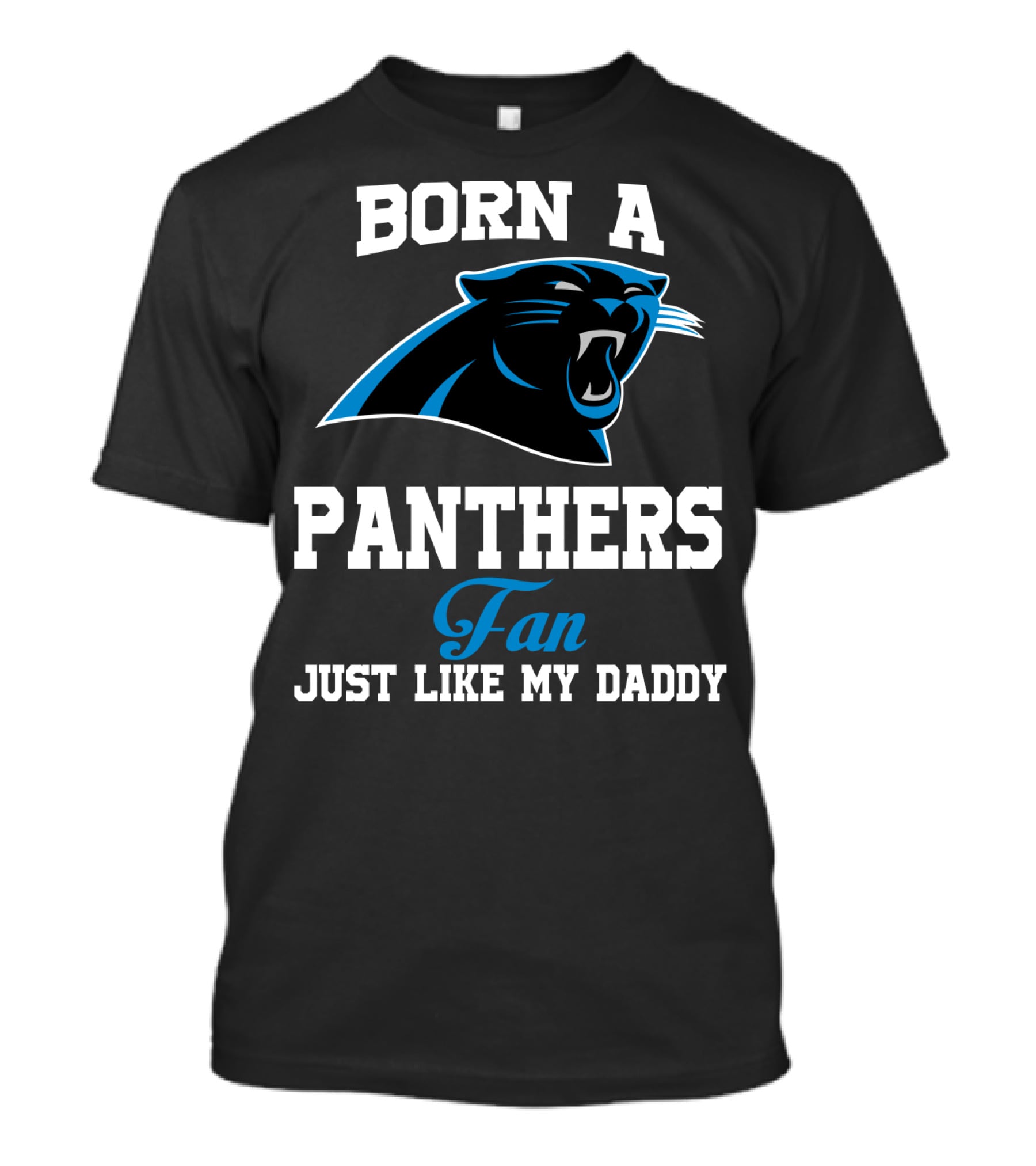Born A Carolina Panthers Fan Just Like My Daddy T-Shirt
