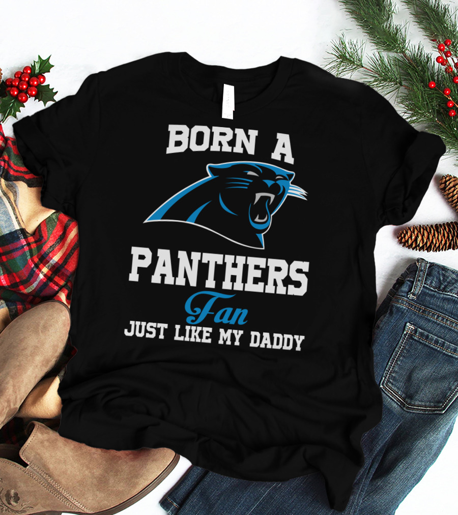 Born A Carolina Panthers Fan Just Like My Daddy T-Shirt
