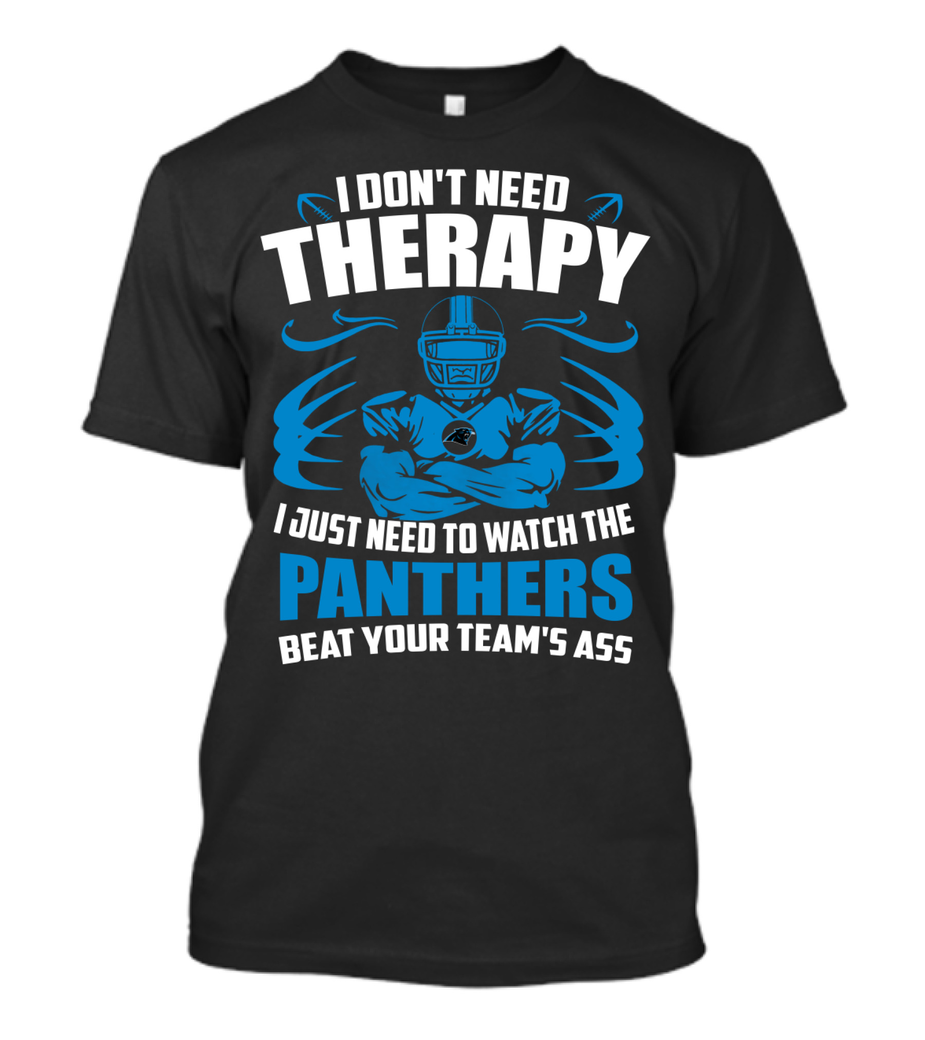 I Don't Need Therapy I Just Need To Watch The Panthers Beat Your Team's Ass T-Shirt