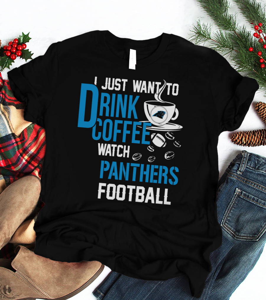 I Just Want To Drink Coffee Watch Carolina Panthers Football T-Shirt