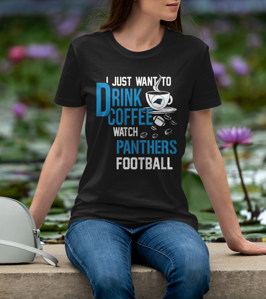 I Just Want To Drink Coffee Watch Carolina Panthers Football T-Shirt