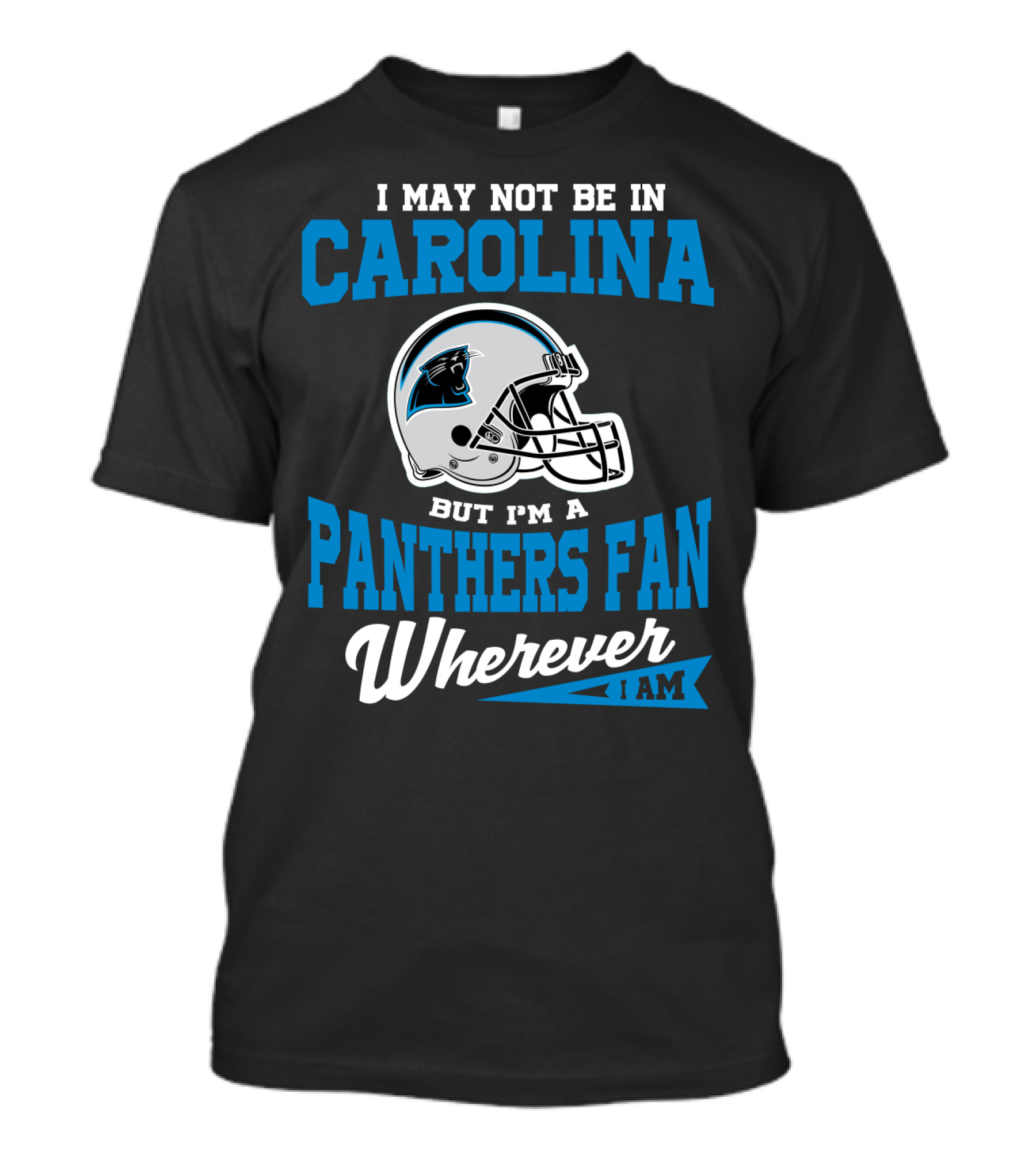 I May Not Be In Carolina But I'm A Panthers Fan Wherever I Am T-Shirt
