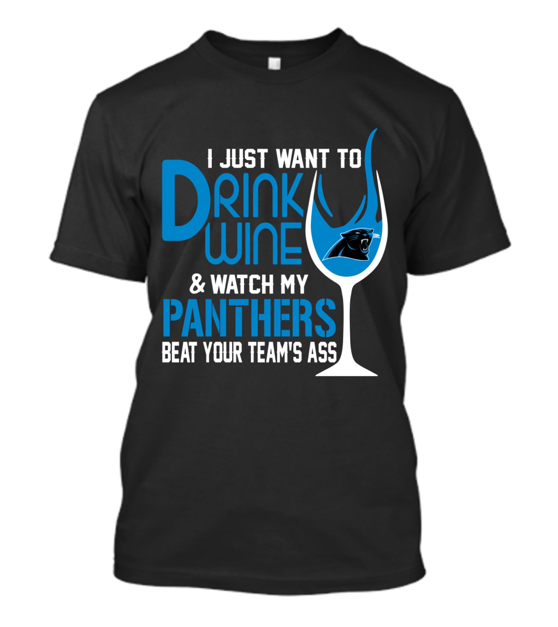I Just Want To Drink Wine And Watch My Carolina Panthers Beat Your Team's Ass T-Shirt