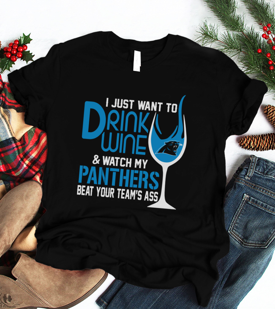I Just Want To Drink Wine And Watch My Carolina Panthers Beat Your Team's Ass T-Shirt