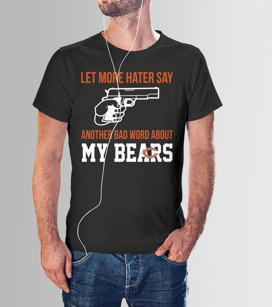 Let More Hater Say Another Bad Word About My Bears T-Shirt