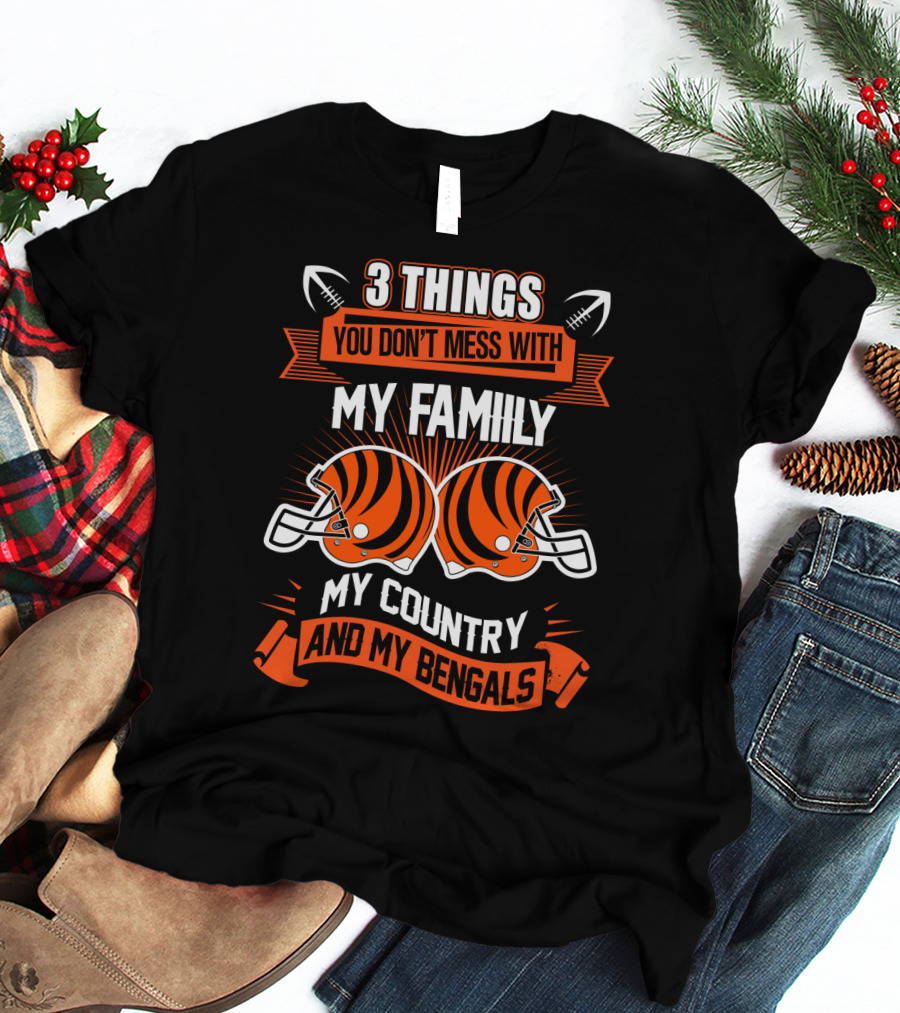 Things You Don't Mess With My Family My Country And My Bengals T-Shirt