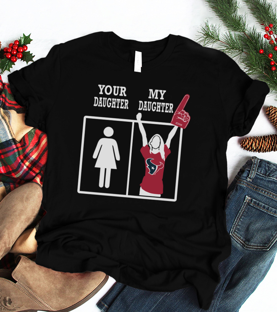 Your Daughter My Daughter Houston Texans T-Shirt