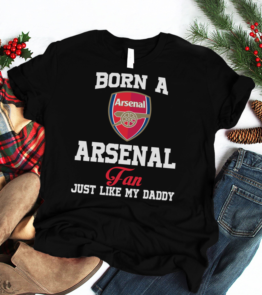 Born A Arsenal Fan Just Like My Daddy T-Shirt