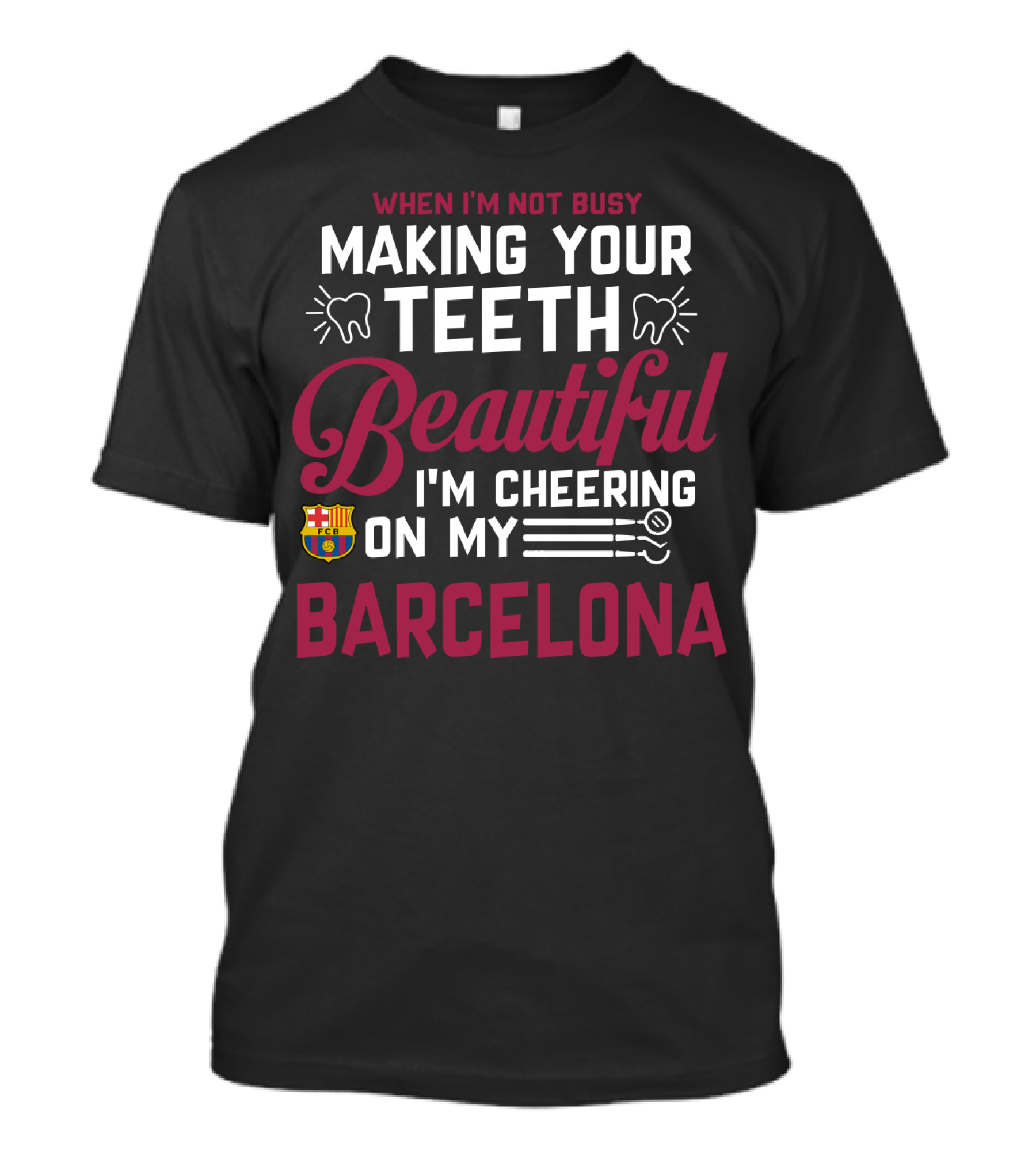 When I'm Not Busy Making Your Teeth Beautiful I'm Cheering On My Barcelona T-Shirt